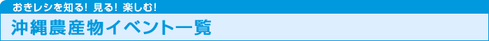 おきレシを知る！ 見る！ 楽しむ！ 沖縄農産物イベント一覧