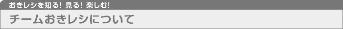 おきレシを知る！見る！楽しむ！ チームおきレシについて